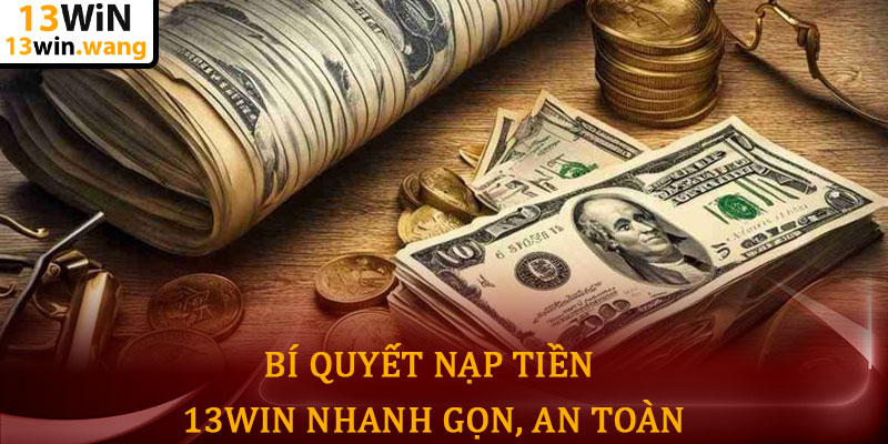Nạp tiền 13win - Chạm tay vào cơ hội chiến thắng lớn 5 Bí Quyết Nạp Tiền 13win Nhanh Gọn, An Toàn