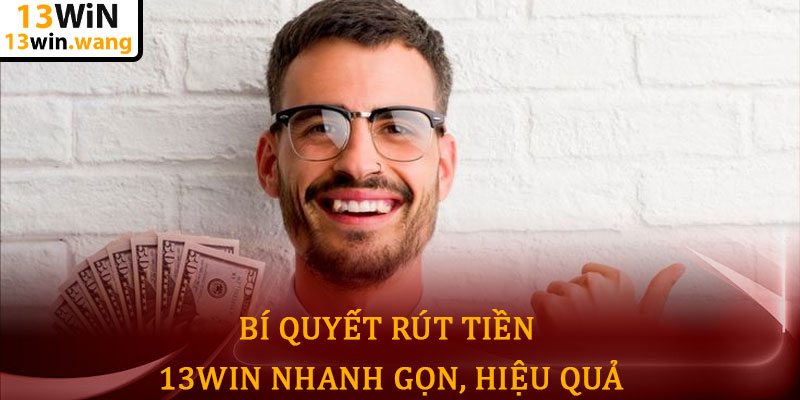 Rút tiền 13win - Nhận thưởng nhanh chóng, an toàn tuyệt đối 5 Bí Quyết Rút Tiền 13win Nhanh Gọn, Hiệu Quả