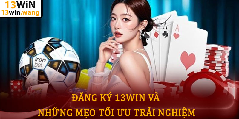 Đăng ký 13win - Hành trình chinh phục giải trí đỉnh cao 7 Đăng Ký 13win Và Những Mẹo Tối Ưu Trải Nghiệm