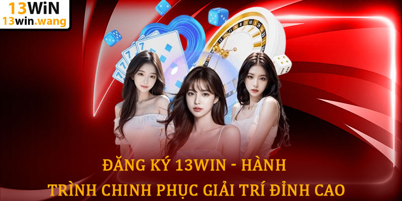 Đăng ký 13win - Hành trình chinh phục giải trí đỉnh cao 4 Đăng ký 13win - Hành trình chinh phục giải trí đỉnh cao