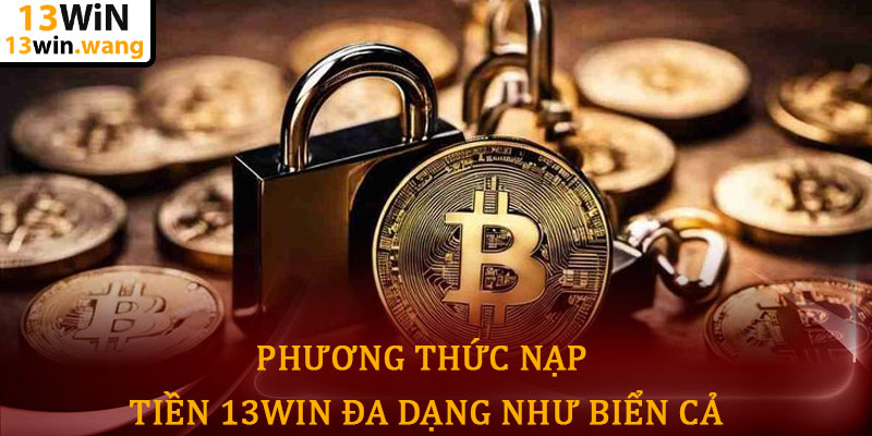Nạp tiền 13win - Chạm tay vào cơ hội chiến thắng lớn 6 Phương Thức Nạp Tiền 13win Đa Dạng Như Biển Cả