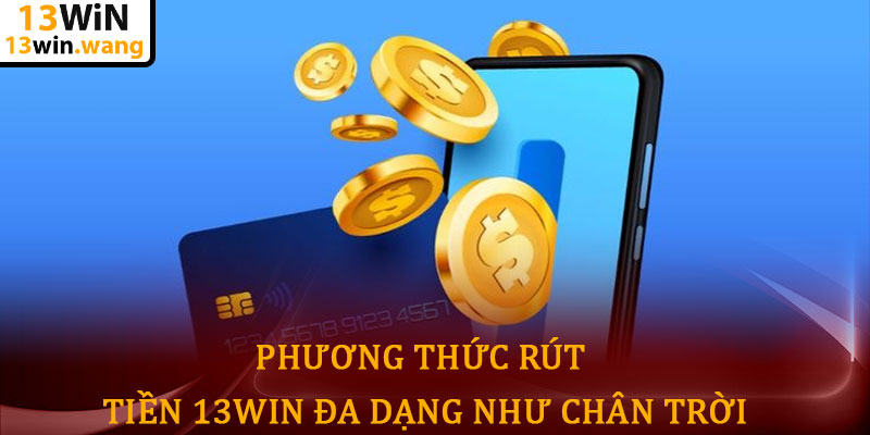Rút tiền 13win - Nhận thưởng nhanh chóng, an toàn tuyệt đối 6 Phương Thức Rút Tiền 13win Đa Dạng Như Chân Trời