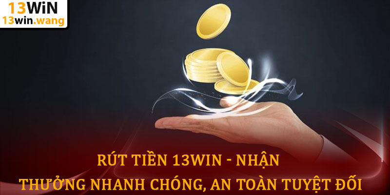 Rút tiền 13win - Nhận thưởng nhanh chóng, an toàn tuyệt đối 4 Rút tiền 13win - Nhận thưởng nhanh chóng, an toàn tuyệt đối