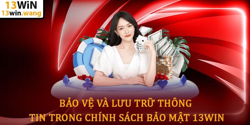 Chính sách bảo mật 13win - Bảo mật an toàn thông tin 6 Bảo Vệ Và Lưu Trữ Thông Tin Trong Chính Sách Bảo Mật 13win