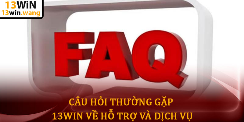 Câu hỏi thường gặp 13win - Giải đáp chi tiết cho người chơi 8 Câu hỏi thường gặp 13win về Hỗ trợ và Dịch vụ