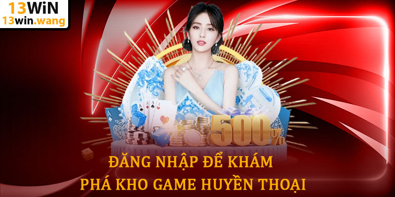 Đăng nhập 13win - Truy cập nhanh thế giới cá cược đỉnh cao 7 Đăng Nhập Để Khám Phá Kho Game Huyền Thoại