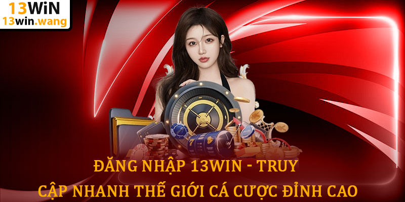 Đăng nhập 13win - Truy cập nhanh thế giới cá cược đỉnh cao 4 Đăng nhập 13win - Truy cập nhanh thế giới cá cược đỉnh cao