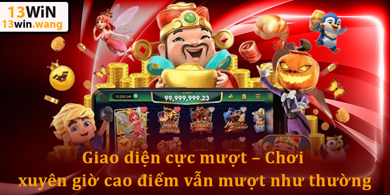 Nổ Hũ 13win - Săn Thưởng Mượt Tay, Vào Tiền Cực Nhanh 5 Giao diện cực mượt – Chơi xuyên giờ cao điểm vẫn mượt như thường