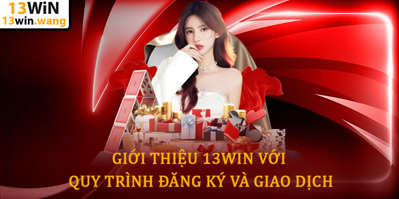 Giới thiệu 13win - Nhà cái uy tín hàng đầu châu Á năm 2025 6 Giới Thiệu 13win Với Quy Trình Đăng Ký Và Giao Dịch