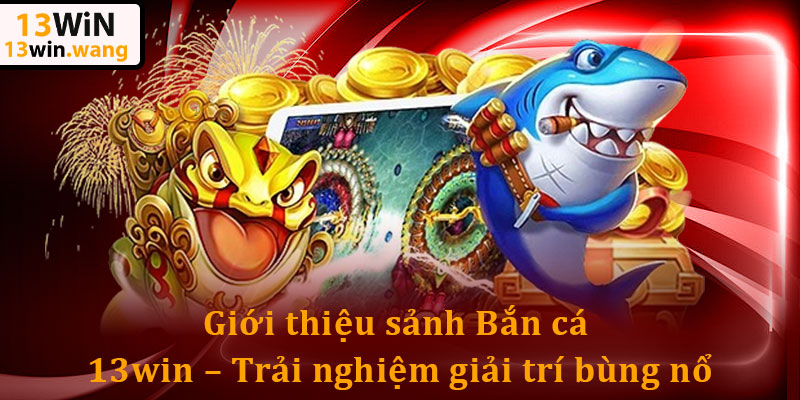 Bắn cá 13win 2025: Thử sức săn boss, Hòa mình đại dương số 4 Giới thiệu sảnh Bắn cá 13win – Trải nghiệm giải trí bùng nổ