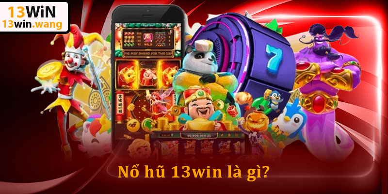 Nổ Hũ 13win - Săn Thưởng Mượt Tay, Vào Tiền Cực Nhanh 4 Nổ hũ 13win là gì?