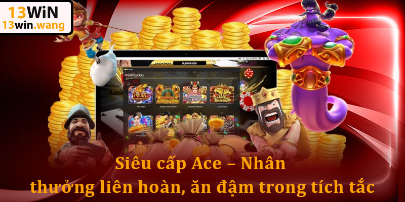 Nổ Hũ 13win - Săn Thưởng Mượt Tay, Vào Tiền Cực Nhanh 6 Siêu cấp Ace – Nhân thưởng liên hoàn, ăn đậm trong tích tắc
