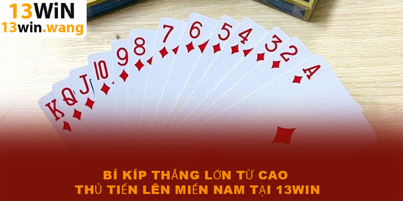 Tiến lên miền Nam – Game bài 13win thưởng cao 98.9% 2025 7 Bí kíp thắng lớn từ cao thủ tiến lên miền Nam tại 13win