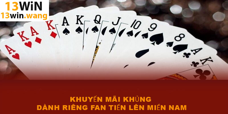 Tiến lên miền Nam – Game bài 13win thưởng cao 98.9% 2025 6 Khuyến mãi khủng dành riêng fan tiến lên miền Nam