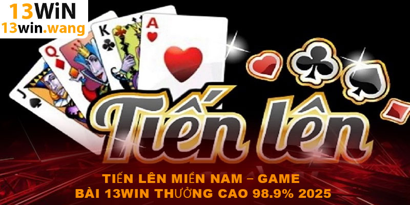 Tiến lên miền Nam – Game bài 13win thưởng cao 98.9% 2025 4 Tiến lên miền Nam – Game bài 13win thưởng cao 98.9% 2025